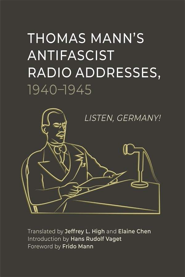 Book cover image for Thomas Mann’s Antifascist Radio Addresses, 1940–1945 ISBN: 9781640141988